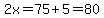 2x=75%2B5=80