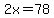 2x=78