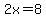 2x=8+