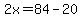 2x=84-20