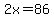 2x=86