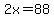 2x=88