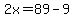 2x=89-9