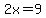 2x=9