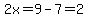 2x=9-7=2