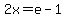 2x=e-1