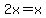2x=x