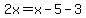 2x=x-5-3
