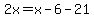 2x=x-6-21