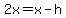 2x=x-h