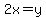 2x=y+