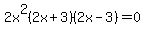 2x%5E2%282x%2B3%29%282x-3%29=0