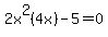 2x%5E2%284x%29-5=0