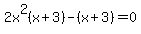 2x%5E2%28x%2B3%29+-+%28x%2B3+%29=+0