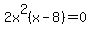 2x%5E2%28x-8%29+=+0