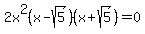 2x%5E2%28x-sqrt%285%29%29%28x%2Bsqrt%285%29%29=0