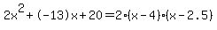 2x%5E2%2B-13x%2B20+=+2%28x-4%29%2A%28x-2.5%29
