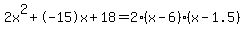 2x%5E2%2B-15x%2B18+=+2%28x-6%29%2A%28x-1.5%29