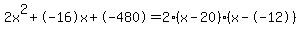 2x%5E2%2B-16x%2B-480+=+2%28x-20%29%2A%28x--12%29