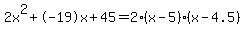 2x%5E2%2B-19x%2B45+=+2%28x-5%29%2A%28x-4.5%29