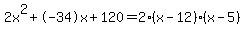 2x%5E2%2B-34x%2B120+=+2%28x-12%29%2A%28x-5%29