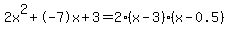 2x%5E2%2B-7x%2B3+=+2%28x-3%29%2A%28x-0.5%29