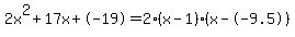 2x%5E2%2B17x%2B-19+=+2%28x-1%29%2A%28x--9.5%29