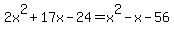 2x%5E2%2B17x-24=x%5E2-x-56