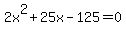 2x%5E2%2B25x-125=0