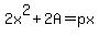 2x%5E2%2B2A=px
