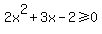 2x%5E2%2B3x-2%3E=0
