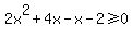 2x%5E2%2B4x-x-2%3E=0
