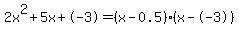 2x%5E2%2B5x%2B-3+=+%28x-0.5%29%2A%28x--3%29