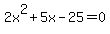 2x%5E2%2B5x-25+=+0