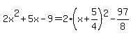 2x%5E2%2B5x-9=2%28x%2B5%2F4%29%5E2-97%2F8