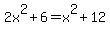 2x%5E2%2B6=x%5E2%2B12