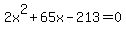 2x%5E2%2B65x-213+=+0