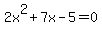 2x%5E2%2B7x-5+=+0