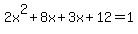 2x%5E2%2B8x%2B3x%2B12=1