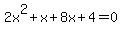 2x%5E2%2Bx%2B8x%2B4+=+0