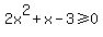 2x%5E2%2Bx-3%3E=0