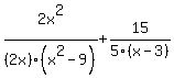 2x%5E2%2F%282x%29%28x%5E2-9%29+%2B+15%2F5%28x-3%29