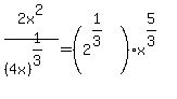 2x%5E2%2F%284x%29%5E%281%2F3%29=%282%5E%281%2F3%29%29x%5E%285%2F3%29%29