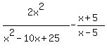 2x%5E2%2F%28x%5E2+-10x%2B25%29+-+%28x%2B5%29%2F%28x-5%29