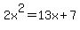 2x%5E2=13x%2B7