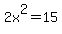 2x%5E2=15