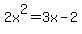 2x%5E2=3x-2