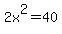 2x%5E2=40