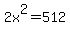 2x%5E2=512