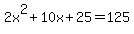 2x%5E2+%2B+10x+%2B+25+=+125